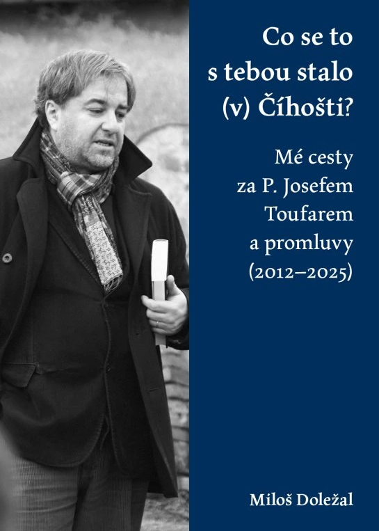 Co se to s tebou stalo (v) Číhošti? Mé cesty za P. Josefem Toufarem a promluvy (2012–2025)