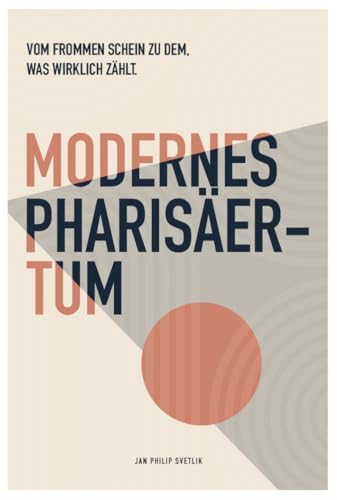 Modernes Pharisäertum: Vom frommen Schein zu dem, was wirklich zählt (German Edition)