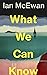 What We Can Know
