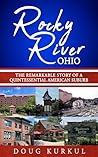 Rocky River, Ohio: The Remarkable Story of a Quintessential American Suburb Rocky River, Ohio: The Remarkable Story of a Quintessential American Suburb