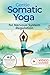 Gentle Somatic Yoga for Nervous System Regulation: 42 Techniques for Pain-Free Living, Stress Relief, and Activating the Vagus Nerve in 10 Minutes a Day ... for Stress Reduction and Mental Wellbeing)