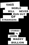 This World Will Never Run Out of Strangers: Stories
