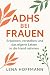 ADHS bei Frauen: Erkennen, ...