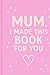 Mum I Made This Book For You