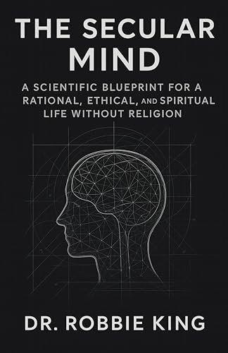 The Secular Mind: A Scientific Blueprint for a Rational, Ethical, and Spiritual Life Without Religion (Kindle Edition)