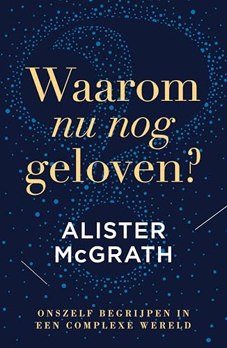Waarom nu nog geloven?: Onszelf begrijpen in een complexe wereld (Dutch Edition)