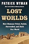 Lost Worlds: How Humans Tried, Failed, Succeeded, and Built Our World