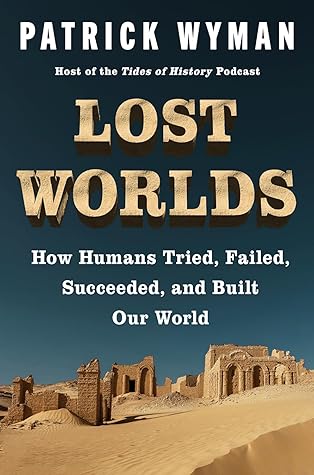 Lost Worlds: How Humans Tried, Failed, Succeeded, and Built Our World – A History of Civilization Through Trial and Error, Ice Age to Bronze Age