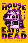 The House That Eats the Dead by Max Doty