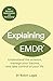 Explaining EMDR: Understand the Science, Heal your Past and Take Control of Your Life (Explaining... Series)