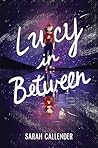 Lucy in Between by Sarah Callender
