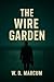 The Wire Garden by W. D. Marcum