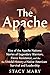 The Apache : Rise of the Apache Nations: Stories of Legendary Warriors, Fierce Resistance, and the Untold History of Native American Survival and Leadership