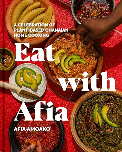 Eat with Afia: A Celebration of Plant-Based Ghanaian Cooking (Kindle Edition)