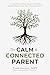 The Calm & Connected Parent: An Attachment-First Guide to Raising Resilient Kids in the Age of Screens and AI