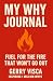 MY WHY JOURNAL: FUEL FOR TH...