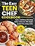 The Easy Teen Chef Cookbook...