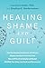 Healing Shame and Guilt: The Developmental Roots of Chronic Shame and Guilt and How the NeuroAffective Relational Model (NARM) Can Help You Heal and Reconnect