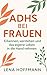ADHS bei Frauen: Erkennen, verstehen und das eigene Leben in die Hand nehmen (German Edition)