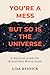 You're a Mess, But So is the Universe by Lisa Resnick