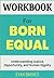 Workbook For Born Equal: Un...