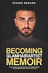 BECOMING GLAMHAIRARTIST MEMOIR: How a kid from Australia Became a Viral Celebrity Stylist - A True Story of Dreams, Fame, and Courage BECOMING GLAMHAIRARTIST MEMOIR: How a kid from Australia Became a Viral Celebrity Stylist - A True Story of Dreams, Fame, and Courage