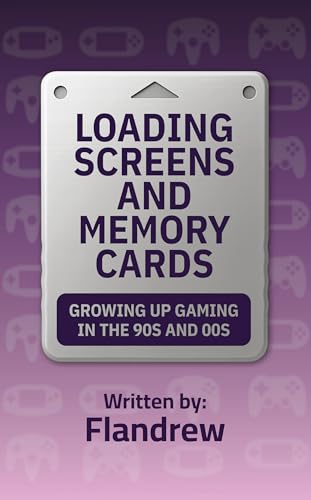 Loading Screens and Memory Cards: Growing Up Gaming in the 90s and 00s (Kindle Edition)