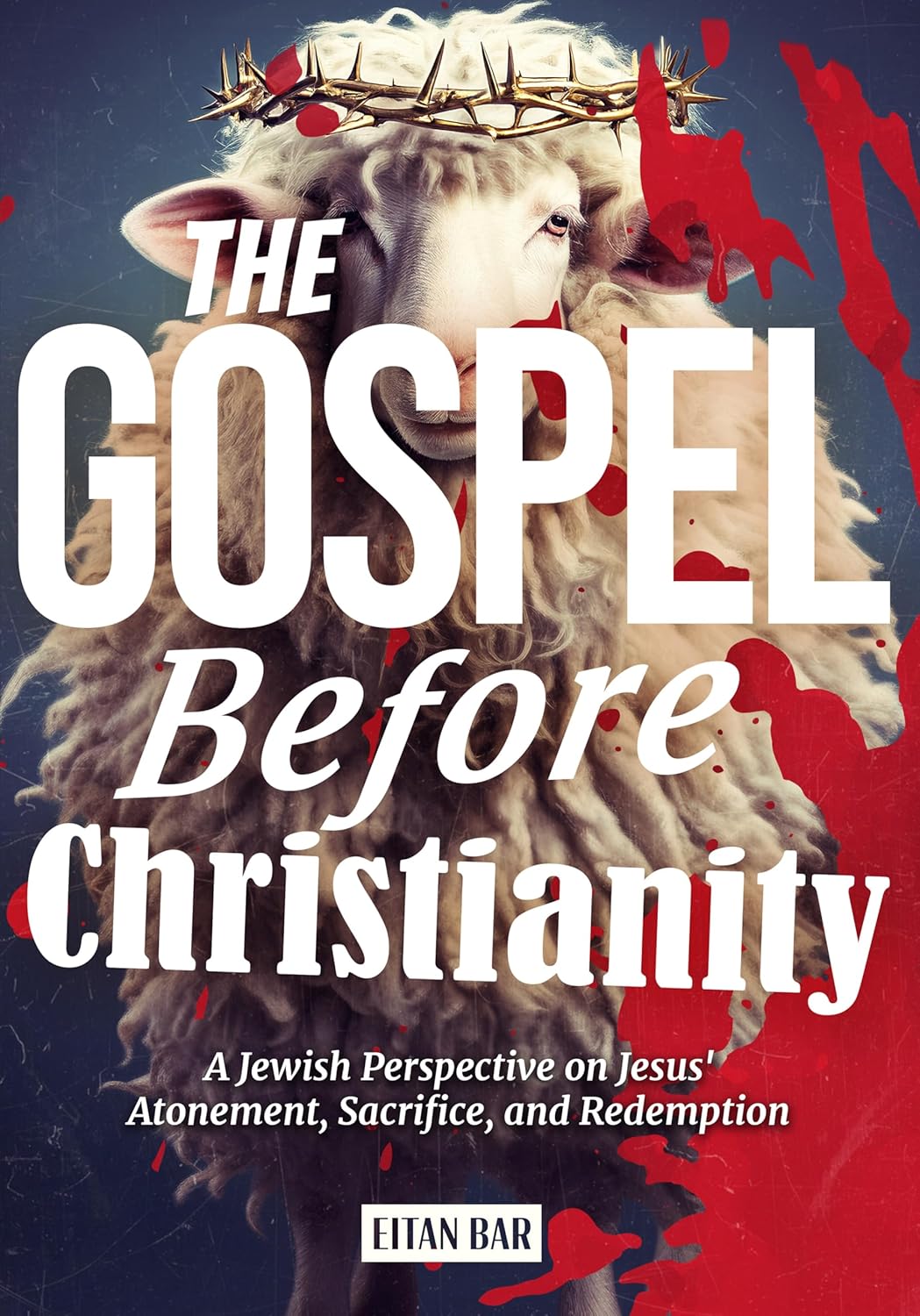 The Gospel Before Christianity: A Jewish Perspective on Jesus' Atonement, Sacrifice, and Redemption (Recovering the Original Gospel Series)