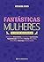 Fantásticas Mulheres: 10 co...
