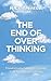 The End of Overthinking: Transformative Mindsets to Escape Your Self-Imposed Suffering (The Path to Calm)