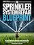 The Sprinkler System Repair Blueprint: An Expert Field Guide to Identifying Issues, Executing Fixes, and Optimizing Your Entire Watering Installation ... a Lush Lawn (The DO-IT-YOURSELF Blueprint)