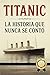 TITANIC: LA HISTORIA QUE NU...
