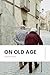 On Old Age: Modern, Updated...