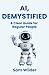 AI, Demystified: A Clear Gu...