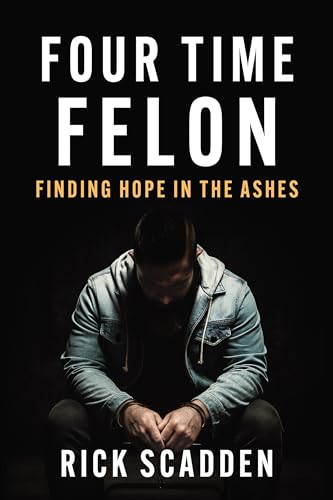 Four Time Felon: Finding Hope in the Ashes (Kindle Edition)