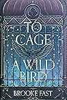 To Cage a Wild Bird