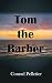 Tom the Barber by Conrad Pelletier Tom the Barber by Conrad Pelletier