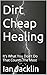 Dirt Cheap Healing: It's Wh...