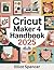 Cricut Maker 4 Handbook: St...