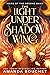 The Light Under the Shadow Wing by Amanda Bouchet