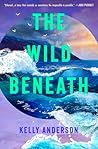 The Wild Beneath by Kelly Anderson