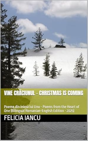 VINE CRĂCIUNUL - CHRISTMAS IS COMING: Poeme din inima lui Unu - Poems from the Heart of One (Bilingual Romanian-English Edition - 2025) (SONG FOR LIFE)