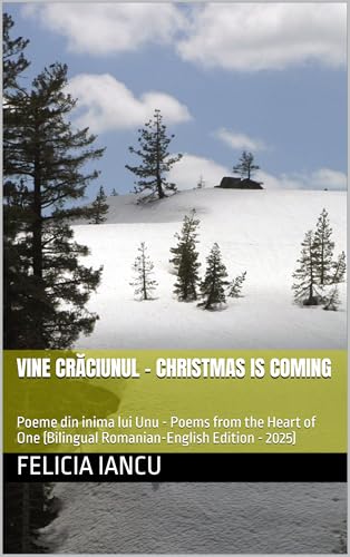VINE CRĂCIUNUL - CHRISTMAS IS COMING: Poeme din inima lui Unu - Poems from the Heart of One (Bilingual Romanian-English Edition - 2025) (SONG FOR LIFE)