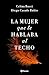 La mujer que le hablaba al techo (Spanish Edition)