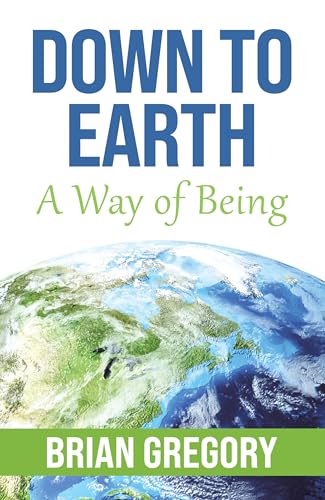 Down to Earth: A Way of Being (Kindle Edition)