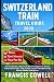 Switzerland Train Travel Guide 2026 by Francis Cowell Switzerland Train Travel Guide 2026 by Francis Cowell