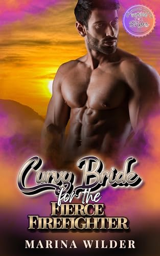 Curvy Bride for the Fierce Firefighter: An Ex-Military, Age Gap Instalove Romance, HEA Story (Blissmont County: Curvy Mail Order Brides Book 5)