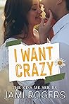 I Want Crazy (Kiss Me #3)
