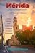 Mérida: Not A Guidebook, A ...