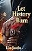 Let History Burn: A Dark BW...